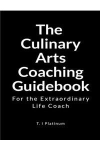 The Culinary Arts Coaching Guidebook: For the Extraordinary Life Coach