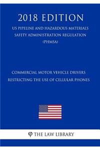 Commercial Motor Vehicle Drivers - Restricting the Use of Cellular Phones (US Pipeline and Hazardous Materials Safety Administration Regulation) (PHMSA) (2018 Edition)