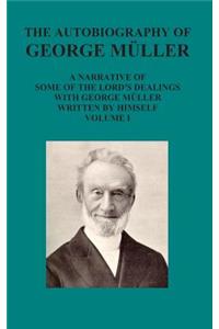 Autobiography of George Muller a Narrative of Some of the Lord's Dealings with George Muller Written by Himself Vol I