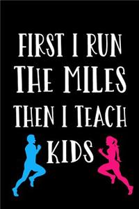 First I Run the Miles Then I Teach Kids