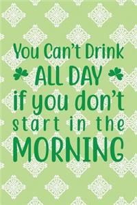 You Can't Drink All Day If You Don't Start in the Morning