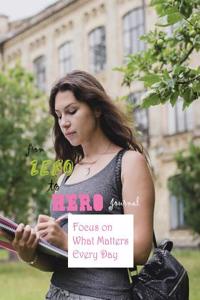 From Zero to Hero Journal Focus on What Matters Every Day