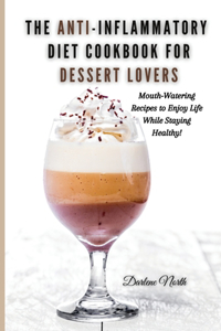 The Anti-Inflammatory Diet Cookbook for Dessert Lovers