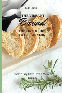 Vibrant Bread Cooking Guide For Beginners