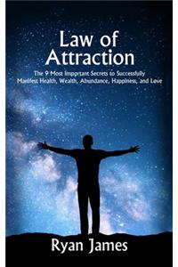 Law of Attraction: The 9 Most Important Secrets to Successfully Manifest Health, Wealth, Abundance, Happiness and Love