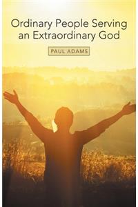 Ordinary People Serving an Extraordinary God