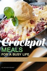 Crockpot Meals for a Busy Life: The Complete Cookbook for Easy and Delicious Home Cooked Meals