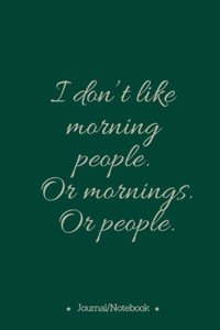 I don't like morning people. Or mornings. Or people.