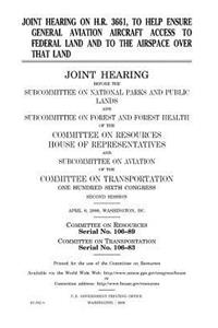 Joint hearing on H.R. 3661, to help ensure general aviation aircraft access to federal land and to the airspace over that land