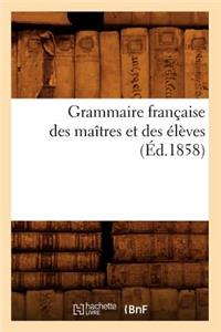 Grammaire Française Des Maîtres Et Des Élèves, (Éd.1858)