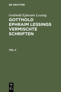Gotthold Ephraim Lessing: Gotthold Ephraim Lessings Vermischte Schriften. Teil 2