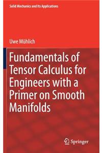 Fundamentals of Tensor Calculus for Engineers with a Primer on Smooth Manifolds
