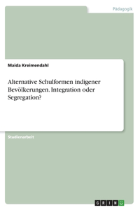 Alternative Schulformen indigener Bevölkerungen. Integration oder Segregation?