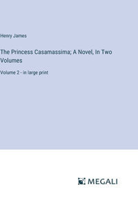 Princess Casamassima; A Novel, In Two Volumes