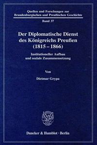 Der Diplomatische Dienst Des Konigreichs Preussen (1815 - 1866)