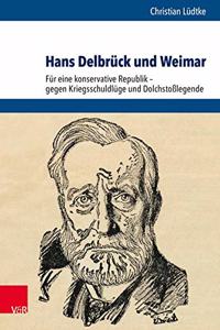 Hans Delbruck Und Weimar: Fur Eine Konservative Republik - Gegen Kriegsschuldluge Und Dolchstosslegende