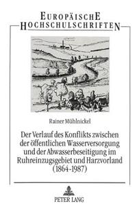 Der Verlauf des Konflikts zwischen der oeffentlichen Wasserversorgung und der Abwasserbeseitigung im Ruhreinzugsgebiet und Harzvorland (1864-1987)