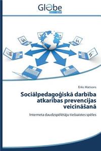 Soci&#257;lpedago&#291;isk&#257; darb&#299;ba atkar&#299;bas prevencijas veicin&#257;san&#257;