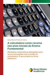 A calculadora como recurso nos anos iniciais do Ensino Fundamental
