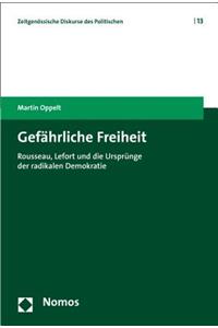 Gefahrliche Freiheit: Rousseau, Lefort Und Die Ursprunge Der Radikalen Demokratie