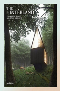 The Hinterland: Cabins, Love Shacks and Other Hide-Outs