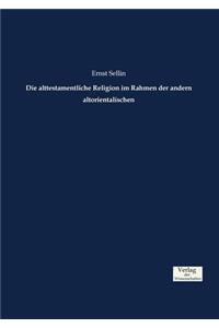 alttestamentliche Religion im Rahmen der andern altorientalischen