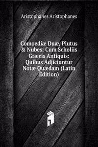 Comoediae Duae, Plutus & Nubes: Cum Scholiis Graecis Antiquis: Quibus Adjiciuntur Notae Quaedam (Latin Edition)