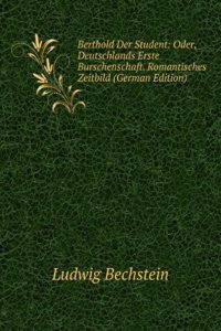 Berthold Der Student: Oder, Deutschlands Erste Burschenschaft. Romantisches Zeitbild (German Edition)