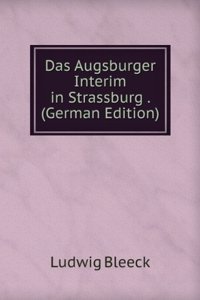 Das Augsburger Interim in Strassburg . (German Edition)