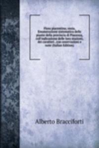 Flora piacentina; ossia, Enumerazione sistematica delle piante della provincia di Piacenza, coll'indicazione delle loro stazioni, dei caratteri . con osservazioni e note (Italian Edition)