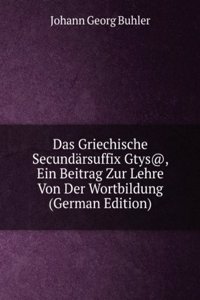 Das Griechische Secundarsuffix Gtys@, Ein Beitrag Zur Lehre Von Der Wortbildung (German Edition)