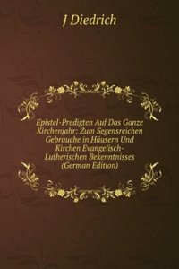 Epistel-Predigten Auf Das Ganze Kirchenjahr: Zum Segensreichen Gebrauche in Hausern Und Kirchen Evangelisch-Lutherischen Bekenntnisses (German Edition)