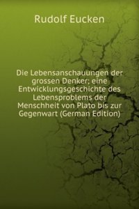 Die Lebensanschauungen der grossen Denker; eine Entwicklungsgeschichte des Lebensproblems der Menschheit von Plato bis zur Gegenwart (German Edition)