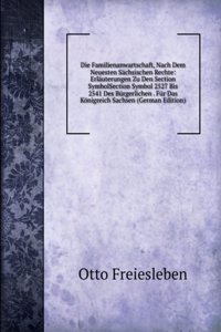 Die Familienanwartschaft, Nach Dem Neuesten Sachsischen Rechte: Erlauterungen Zu Den Section SymbolSection Symbol 2527 Bis 2541 Des Burgerlichen . Fur Das Konigreich Sachsen (German Edition)