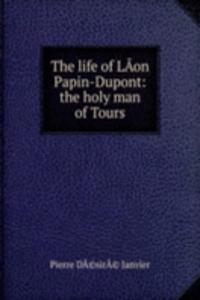 life of LAon Papin-Dupont: the holy man of Tours