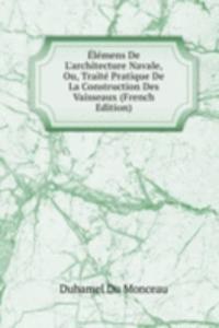 Elemens De L'architecture Navale, Ou, Traite Pratique De La Construction Des Vaisseaux (French Edition)