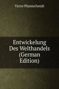Entwickelung Des Welthandels (German Edition)