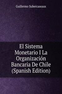 El Sistema Monetario I La Organizacion Bancaria De Chile (Spanish Edition)