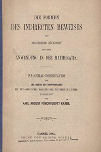 Die Formen des indirecten Beweises mit besonderer Rucksicht auf ihre Anwendung in der Mathematik