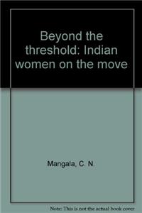Beyond the Threshold Indian Women on the Move