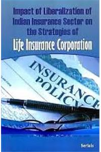 Impact of Liberalisation of Indian Insurance Sector on the Strategies of Life Insurance Corporation (1st)