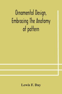 Ornamental design, embracing The Anatomy of pattern