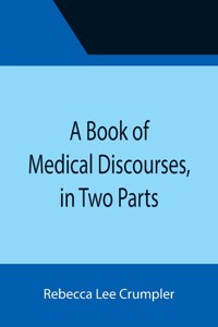 Book of Medical Discourses, in Two Parts
