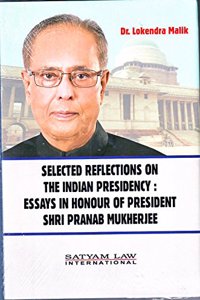Selected Reflections On The Indian Presidency : Essays In Honour of President Shri Pranab Mukherjee
