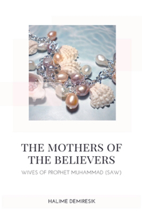 The Mothers of the Believers - Wives of Prophet Muhammad (saw)