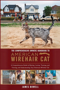 The Comprehensive Owners Handbook to American Wirehair Cat