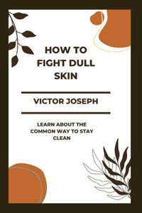 HOW to fight dull skin