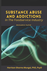 SUBSTANCE ABUSE AND ADDICTIONS - IN THE FOODSERVICE INDUSTRY - Research Paper