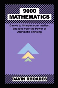 9000 Mathematics Games to Sharpen your Intellect and give your the Power of Arithmetic Thinking