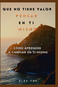 Que No Tiene Valor Pensar En Ti Mismo